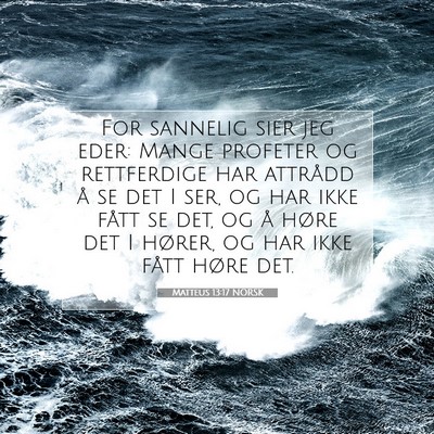 Picture 07 - Matteus 13:17 NORSK - For sannelig sier jeg eder: Mange profeter og - Bible Verse Picture