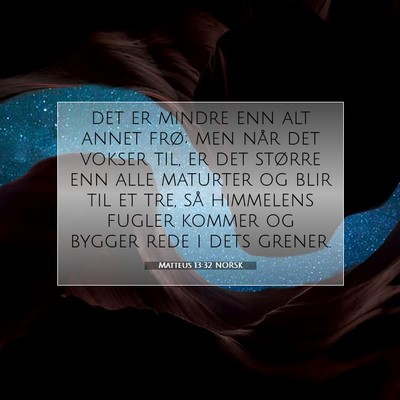 Picture 07 - Matteus 13:32 NORSK - det er mindre enn alt annet frø; men når det - Bible Verse Picture