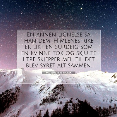 Picture 07 - Matteus 13:33 NORSK - En annen lignelse sa han dem: Himlenes rike er - Bible Verse Picture