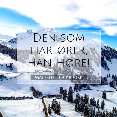 Picture 07 - Matteus 13:9 NORSK - Den som har ører, han - Bible Verse Picture