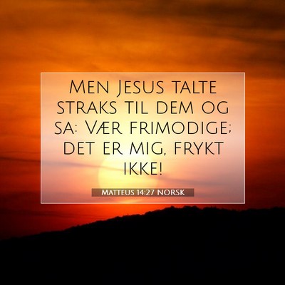 Picture 07 - Matteus 14:27 NORSK - Men Jesus talte straks til dem og sa: Vær - Bible Verse Picture