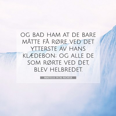 Picture 07 - Matteus 14:36 NORSK - og bad ham at de bare måtte få røre ved det - Bible Verse Picture