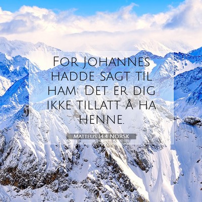 Picture 07 - Matteus 14:4 NORSK - For Johannes hadde sagt til ham: Det er dig ikke - Bible Verse Picture