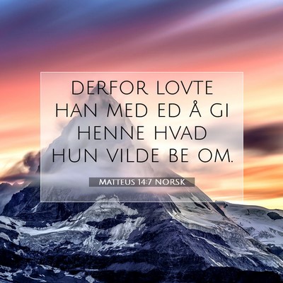Picture 07 - Matteus 14:7 NORSK - derfor lovte han med ed å gi henne hvad hun - Bible Verse Picture