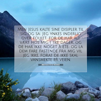 Picture 07 - Matteus 15:32 NORSK - Men Jesus kalte sine disipler til sig og sa: Jeg - Bible Verse Picture
