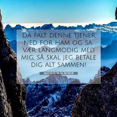 Picture 07 - Matteus 18:26 NORSK - Da falt denne tjener ned for ham og sa: Vær - Bible Verse Picture