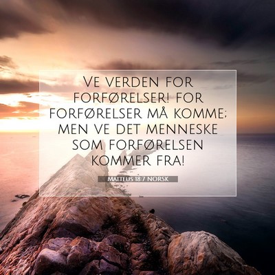 Picture 07 - Matteus 18:7 NORSK - Ve verden for forførelser! for forførelser må - Bible Verse Picture