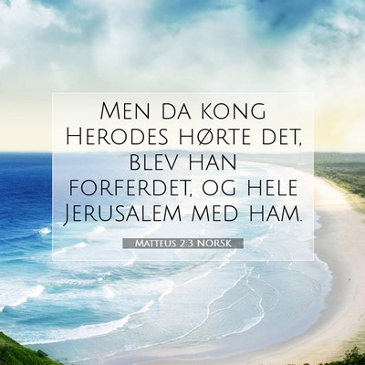 Picture 07 - Matteus 2:3 NORSK - Men da kong Herodes hørte det, blev han - Bible Verse Picture