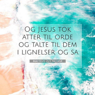 Picture 07 - Matteus 22:1 NORSK - Og Jesus tok atter til orde og talte til dem i - Bible Verse Picture