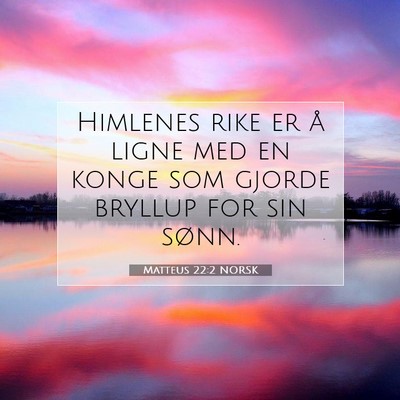 Picture 07 - Matteus 22:2 NORSK - Himlenes rike er å ligne med en konge som gjorde - Bible Verse Picture