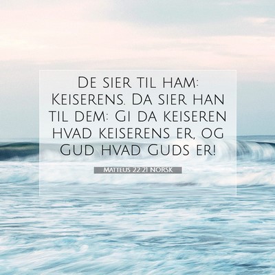 Picture 07 - Matteus 22:21 NORSK - De sier til ham: Keiserens. Da sier han til dem: - Bible Verse Picture
