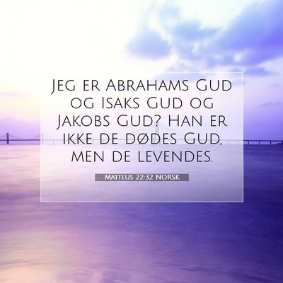 Picture 07 - Matteus 22:32 NORSK - Jeg er Abrahams Gud og Isaks Gud og Jakobs Gud? - Bible Verse Picture