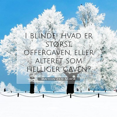 Picture 07 - Matteus 23:19 NORSK - I blinde! hvad er størst, offergaven, eller - Bible Verse Picture