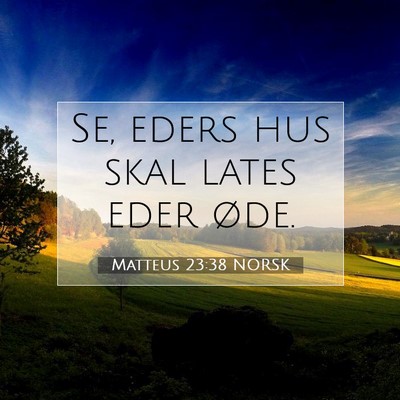 Picture 07 - Matteus 23:38 NORSK - Se, eders hus skal lates eder - Bible Verse Picture