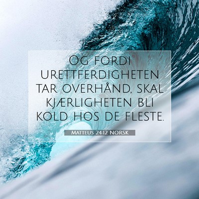Picture 07 - Matteus 24:12 NORSK - Og fordi urettferdigheten tar overhånd, skal - Bible Verse Picture