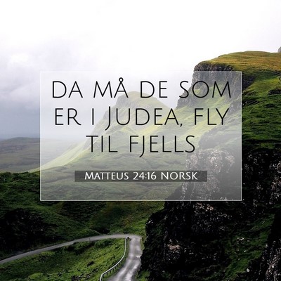 Picture 07 - Matteus 24:16 NORSK - da må de som er i Judea, fly til - Bible Verse Picture