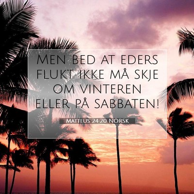 Picture 07 - Matteus 24:20 NORSK - Men bed at eders flukt ikke må skje om vinteren - Bible Verse Picture