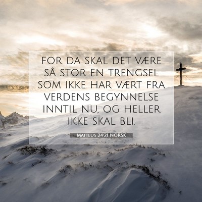 Picture 07 - Matteus 24:21 NORSK - for da skal det være så stor en trengsel som - Bible Verse Picture