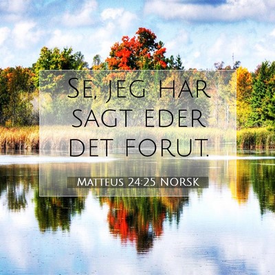 Picture 07 - Matteus 24:25 NORSK - Se, jeg har sagt eder det - Bible Verse Picture