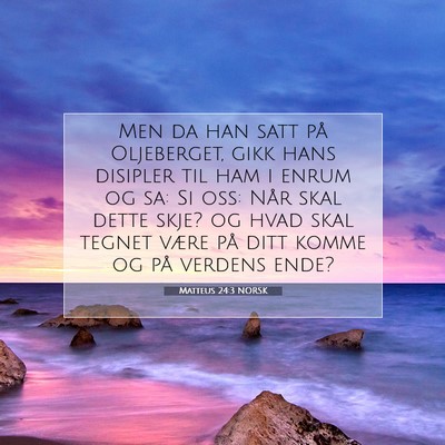 Picture 07 - Matteus 24:3 NORSK - Men da han satt på Oljeberget, gikk hans - Bible Verse Picture