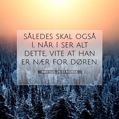 Picture 07 - Matteus 24:33 NORSK - således skal også I, når I ser alt dette, vite - Bible Verse Picture