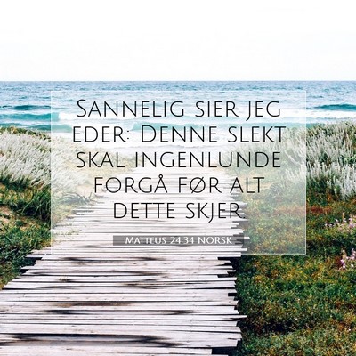 Picture 07 - Matteus 24:34 NORSK - Sannelig sier jeg eder: Denne slekt skal - Bible Verse Picture