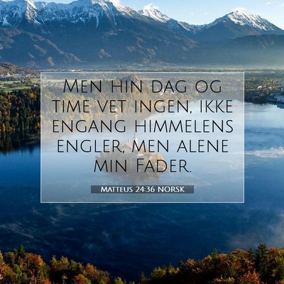 Picture 07 - Matteus 24:36 NORSK - Men hin dag og time vet ingen, ikke engang - Bible Verse Picture