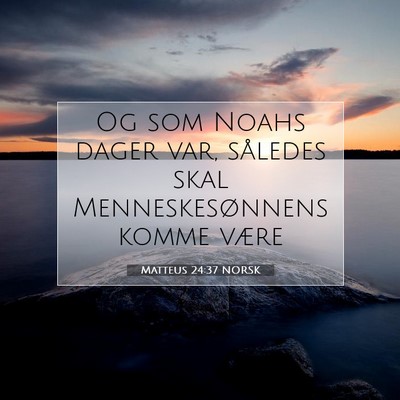 Picture 07 - Matteus 24:37 NORSK - Og som Noahs dager var, således skal - Bible Verse Picture
