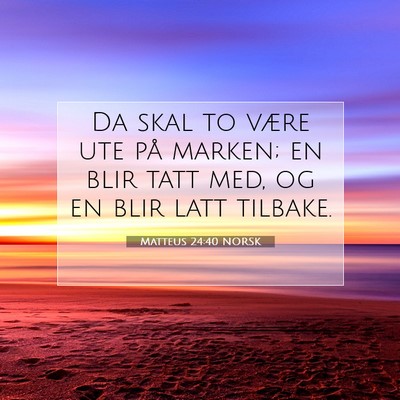 Picture 07 - Matteus 24:40 NORSK - Da skal to være ute på marken; en blir tatt - Bible Verse Picture