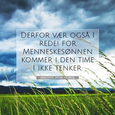Picture 07 - Matteus 24:44 NORSK - Derfor vær også I rede! for Menneskesønnen - Bible Verse Picture
