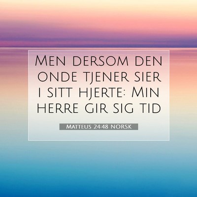 Picture 07 - Matteus 24:48 NORSK - Men dersom den onde tjener sier i sitt hjerte: - Bible Verse Picture