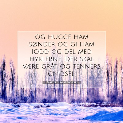 Picture 07 - Matteus 24:51 NORSK - og hugge ham sønder og gi ham Iodd og del med - Bible Verse Picture