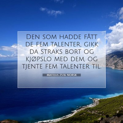 Picture 07 - Matteus 25:16 NORSK - Den som hadde fått de fem talenter, gikk da - Bible Verse Picture