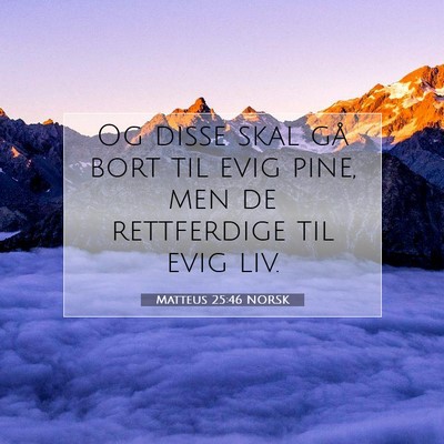 Picture 07 - Matteus 25:46 NORSK - Og disse skal gå bort til evig pine, men de - Bible Verse Picture