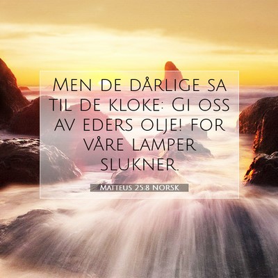 Picture 07 - Matteus 25:8 NORSK - Men de dårlige sa til de kloke: Gi oss av eders - Bible Verse Picture