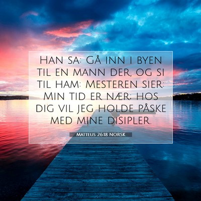 Picture 07 - Matteus 26:18 NORSK - Han sa: Gå inn i byen til en mann der, og si til - Bible Verse Picture