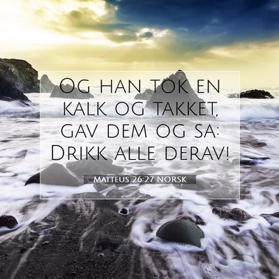 Picture 07 - Matteus 26:27 NORSK - Og han tok en kalk og takket, gav dem og sa: - Bible Verse Picture