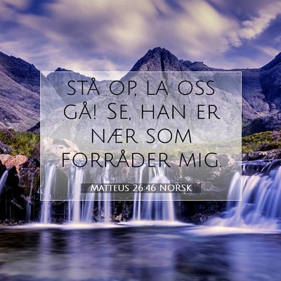 Picture 07 - Matteus 26:46 NORSK - stå op, la oss gå! Se, han er nær som - Bible Verse Picture