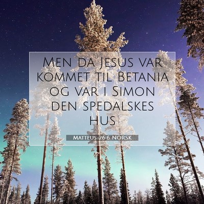 Picture 07 - Matteus 26:6 NORSK - Men da Jesus var kommet til Betania og var i - Bible Verse Picture