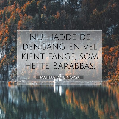 Picture 07 - Matteus 27:16 NORSK - Nu hadde de dengang en vel kjent fange, som hette - Bible Verse Picture