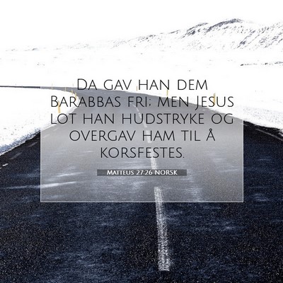 Picture 07 - Matteus 27:26 NORSK - Da gav han dem Barabbas fri; men Jesus lot han - Bible Verse Picture