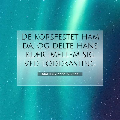 Picture 07 - Matteus 27:35 NORSK - De korsfestet ham da, og delte hans klær imellem - Bible Verse Picture