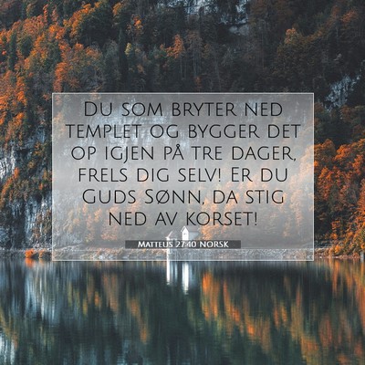 Picture 07 - Matteus 27:40 NORSK - Du som bryter ned templet og bygger det op igjen - Bible Verse Picture