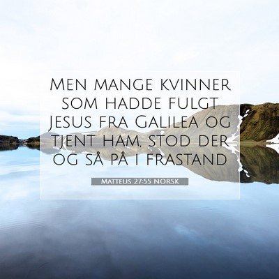 Picture 07 - Matteus 27:55 NORSK - Men mange kvinner som hadde fulgt Jesus fra - Bible Verse Picture