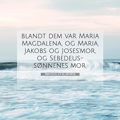 Picture 07 - Matteus 27:56 NORSK - blandt dem var Maria Magdalena, og Maria, Jakobs - Bible Verse Picture