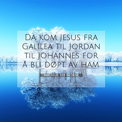 Picture 07 - Matteus 3:13 NORSK - Da kom Jesus fra Galilea til Jordan til Johannes - Bible Verse Picture