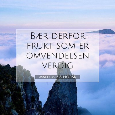 Picture 07 - Matteus 3:8 NORSK - Bær derfor frukt som er omvendelsen - Bible Verse Picture