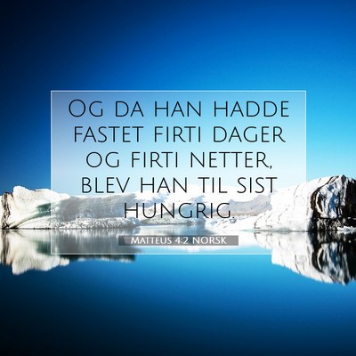 Picture 07 - Matteus 4:2 NORSK - Og da han hadde fastet firti dager og firti - Bible Verse Picture