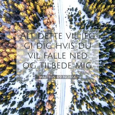 Picture 07 - Matteus 4:9 NORSK - Alt dette vil jeg gi dig hvis du vil falle ned og - Bible Verse Picture