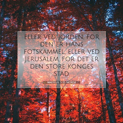 Picture 07 - Matteus 5:35 NORSK - eller ved jorden, for den er hans fotskammel, - Bible Verse Picture